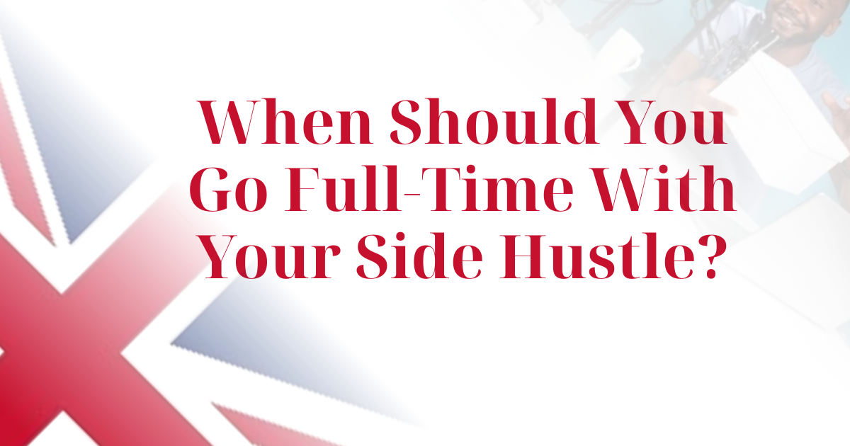 When Should You Go Full-Time With Your Side Hustle? A UK Migrant's Guide