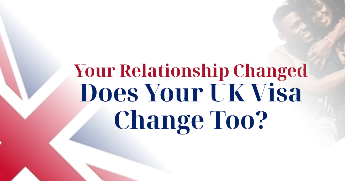 Your Relationship Changed. Does Your UK Visa Change Too?